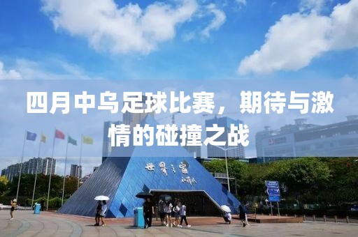 四月中烏足球比賽，期待與激情的碰撞之戰(zhàn)