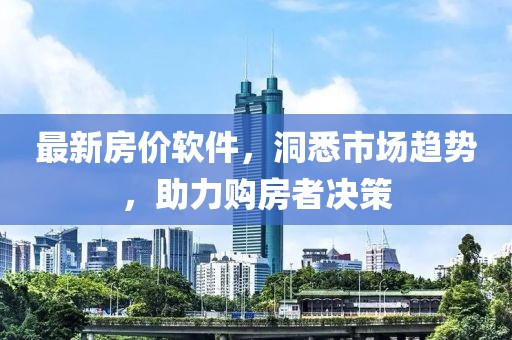 最新房價軟件，洞悉市場趨勢，助力購房者決策