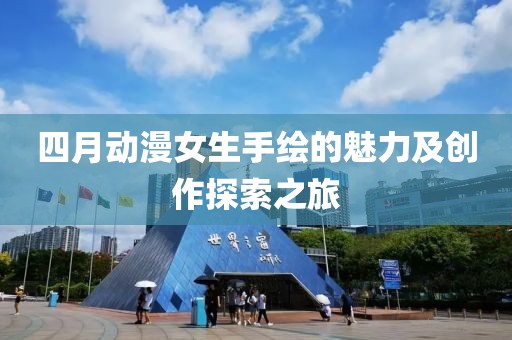 四月動漫女生手繪的魅力及創(chuàng)作探索之旅