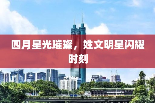 四月星光璀璨，姓文明星閃耀時(shí)刻