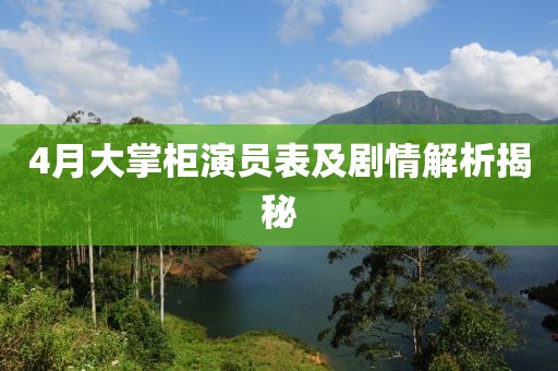 4月大掌柜演員表及劇情解析揭秘
