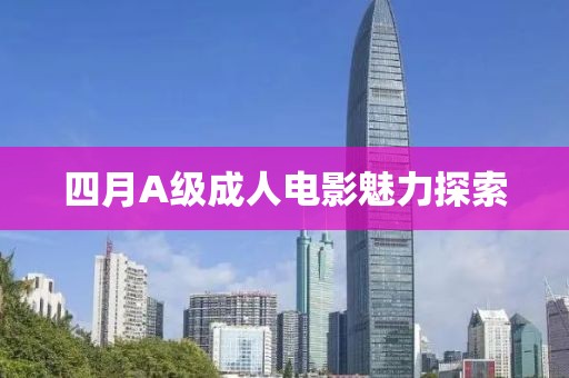 四月A級成人電影魅力探索