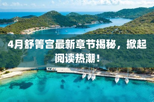 4月舒箐宮最新章節(jié)揭秘，掀起閱讀熱潮！