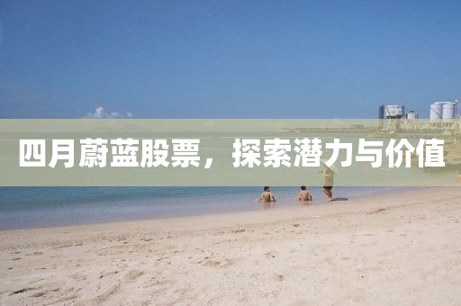 四月蔚藍(lán)股票，探索潛力與價(jià)值