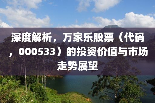深度解析，萬家樂股票（代碼，000533）的投資價值與市場走勢展望