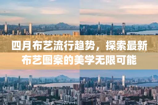 四月布藝流行趨勢(shì)，探索最新布藝圖案的美學(xué)無(wú)限可能