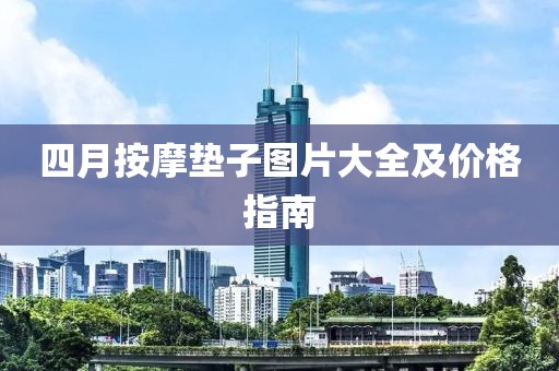 四月按摩墊子圖片大全及價(jià)格指南