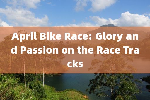 April Bike Race: Glory and Passion on the Race Tracks