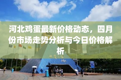 河北雞蛋最新價格動態(tài)，四月份市場走勢分析與今日價格解析