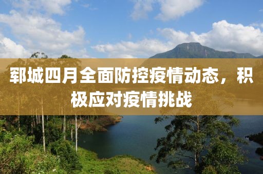 鄆城四月全面防控疫情動(dòng)態(tài)，積極應(yīng)對(duì)疫情挑戰(zhàn)