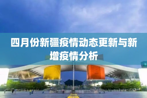 四月份新疆疫情動態(tài)更新與新增疫情分析