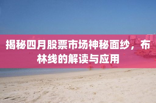 揭秘四月股票市場神秘面紗，布林線的解讀與應(yīng)用