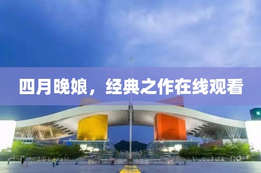 四月晚娘，經(jīng)典之作在線觀看