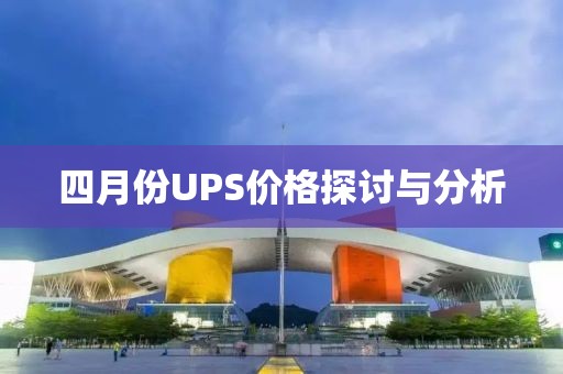 四月份UPS價(jià)格探討與分析