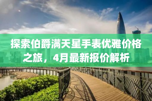 探索伯爵滿天星手表優(yōu)雅價(jià)格之旅，4月最新報(bào)價(jià)解析
