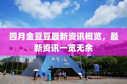 四月金豆豆最新資訊概覽，最新資訊一覽無余