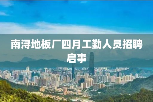 南潯地板廠四月工勤人員招聘啟事