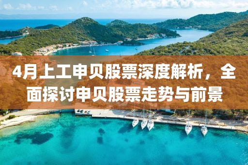 4月上工申貝股票深度解析，全面探討申貝股票走勢(shì)與前景