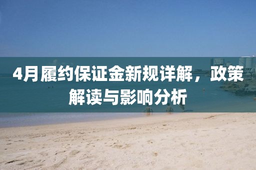4月履約保證金新規(guī)詳解，政策解讀與影響分析
