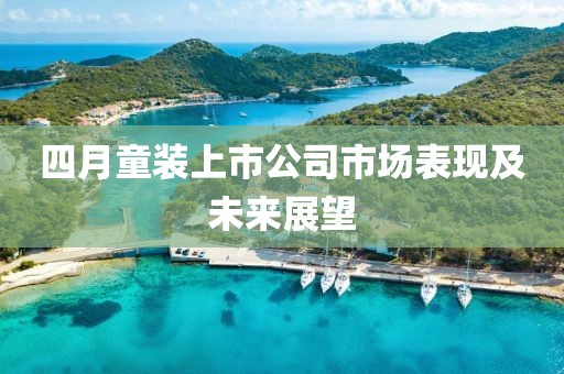 四月童裝上市公司市場表現及未來展望