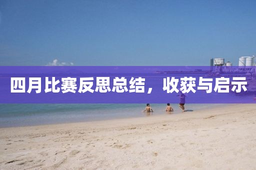 四月比賽反思總結(jié)，收獲與啟示