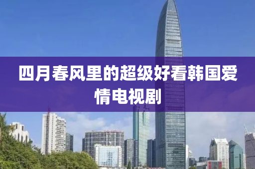 四月春風(fēng)里的超級好看韓國愛情電視劇