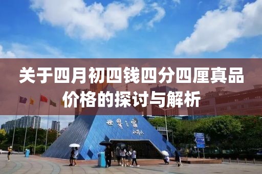 關(guān)于四月初四錢四分四厘真品價格的探討與解析