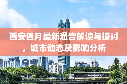 西安四月最新通告解讀與探討，城市動態(tài)及影響分析