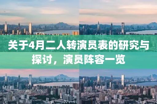 關(guān)于4月二人轉(zhuǎn)演員表的研究與探討，演員陣容一覽