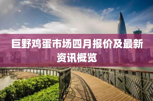 巨野雞蛋市場四月報價及最新資訊概覽