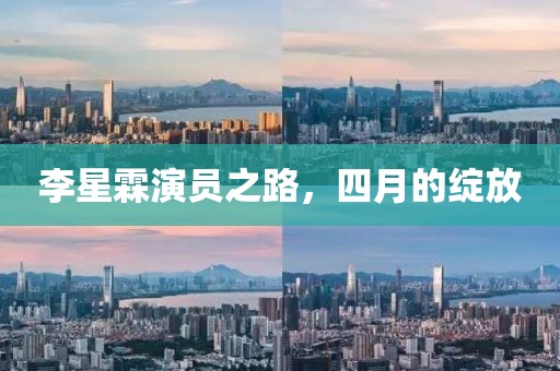 李星霖演員之路，四月的綻放