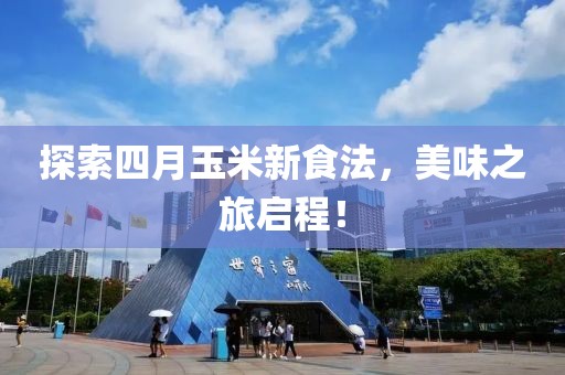 探索四月玉米新食法，美味之旅啟程！