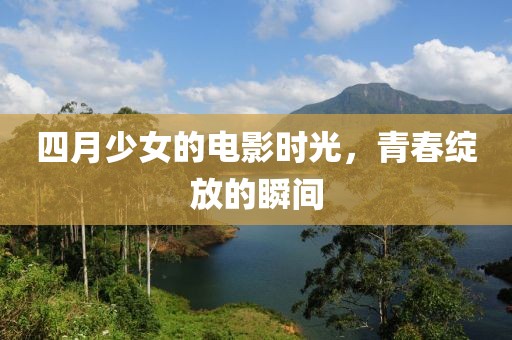 四月少女的電影時光，青春綻放的瞬間