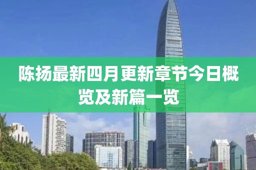 陳揚(yáng)最新四月更新章節(jié)今日概覽及新篇一覽