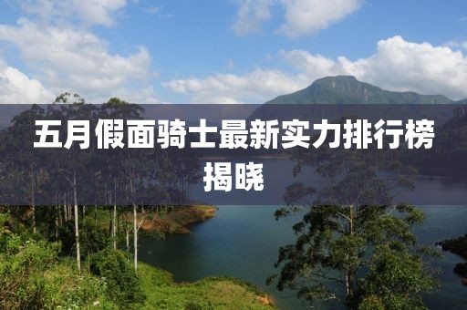 五月假面騎士最新實力排行榜揭曉