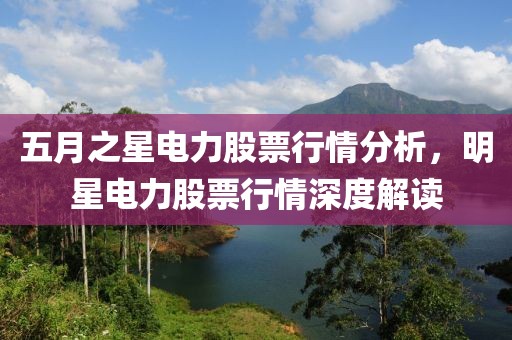 五月之星電力股票行情分析，明星電力股票行情深度解讀