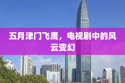 五月津門飛鷹，電視劇中的風云變幻