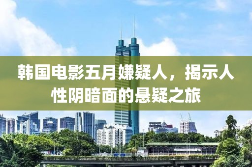 韓國(guó)電影五月嫌疑人，揭示人性陰暗面的懸疑之旅