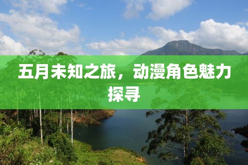 五月未知之旅，動漫角色魅力探尋