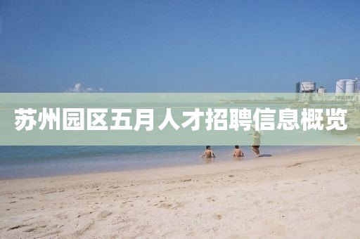 蘇州園區(qū)五月人才招聘信息概覽