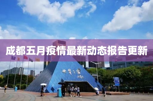 成都五月疫情最新動(dòng)態(tài)報(bào)告更新