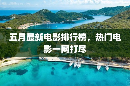 五月最新電影排行榜，熱門電影一網(wǎng)打盡