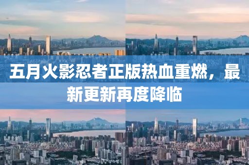 五月火影忍者正版熱血重燃，最新更新再度降臨