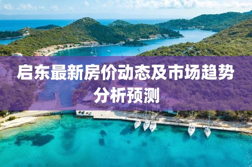 啟東最新房價動態(tài)及市場趨勢分析預測