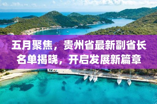五月聚焦，貴州省最新副省長(zhǎng)名單揭曉，開啟發(fā)展新篇章