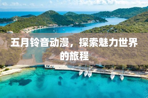 五月鈴音動(dòng)漫，探索魅力世界的旅程
