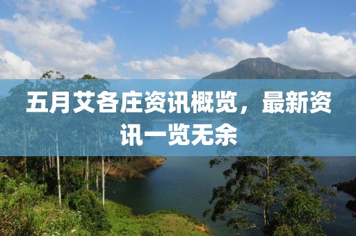 五月艾各莊資訊概覽，最新資訊一覽無余