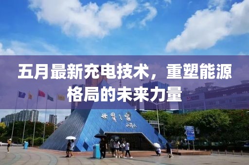 五月最新充電技術(shù)，重塑能源格局的未來力量