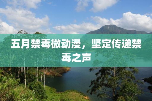 五月禁毒微動(dòng)漫，堅(jiān)定傳遞禁毒之聲