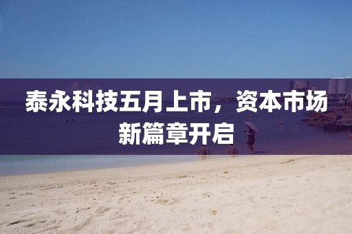 泰永科技五月上市，資本市場(chǎng)新篇章開(kāi)啟